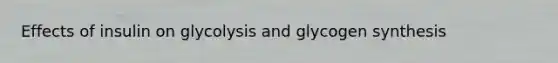 Effects of insulin on glycolysis and glycogen synthesis