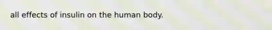 all effects of insulin on the human body.