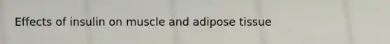 Effects of insulin on muscle and adipose tissue