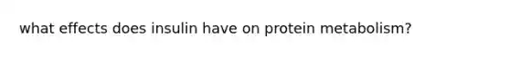 what effects does insulin have on protein metabolism?