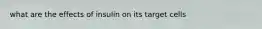 what are the effects of insulin on its target cells