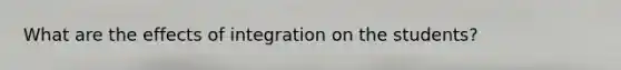 What are the effects of integration on the students?