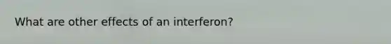 What are other effects of an interferon?