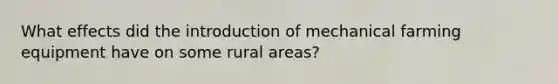 What effects did the introduction of mechanical farming equipment have on some rural areas?