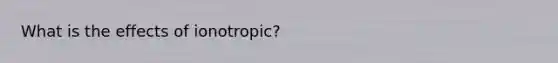 What is the effects of ionotropic?