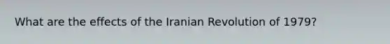 What are the effects of the Iranian Revolution of 1979?