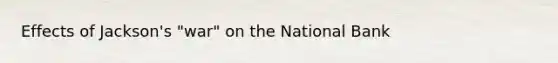 Effects of Jackson's "war" on the National Bank