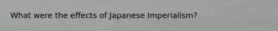 What were the effects of Japanese Imperialism?