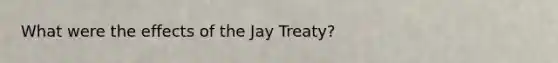 What were the effects of the Jay Treaty?