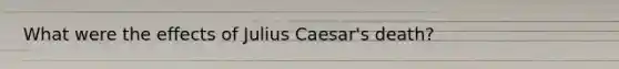 What were the effects of Julius Caesar's death?