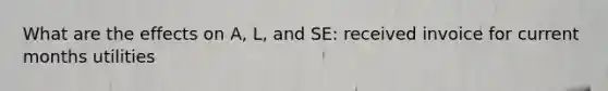 What are the effects on A, L, and SE: received invoice for current months utilities