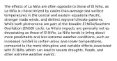 The effects of La Niña are often opposite to those of El Niño, as La Niña is characterized by cooler-than-average sea surface temperatures in the central and eastern equatorial Pacific, stronger trade winds, and distinct regional climate patterns. While both phenomena are part of the broader El Niño/Southern Oscillation (ENSO) cycle, La Niña's impacts are generally not as devastating as those of El Niño. La Niña tends to bring about more predictable and less extreme weather conditions, such as increased rainfall in certain areas and cooler temperatures, compared to the more disruptive and variable effects associated with El Niño, which can lead to severe droughts, floods, and other extreme weather events.