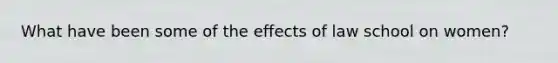 What have been some of the effects of law school on women?