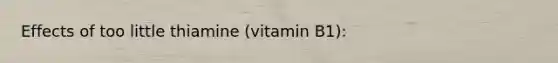 Effects of too little thiamine (vitamin B1):