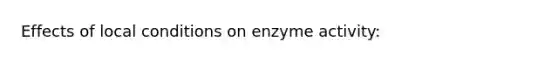 Effects of local conditions on enzyme activity: