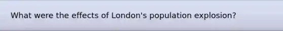 What were the effects of London's population explosion?