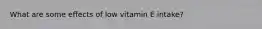 What are some effects of low vitamin E intake?