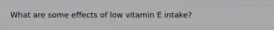 What are some effects of low vitamin E intake?