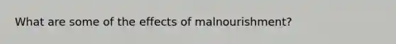 What are some of the effects of malnourishment?