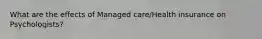 What are the effects of Managed care/Health insurance on Psychologists?