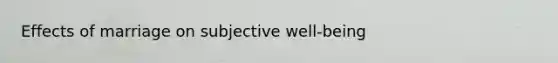 Effects of marriage on subjective well-being