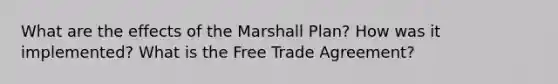 What are the effects of the Marshall Plan? How was it implemented? What is the Free Trade Agreement?