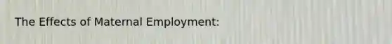 The Effects of Maternal Employment: