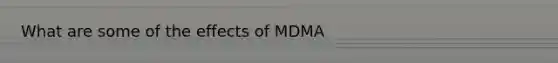 What are some of the effects of MDMA