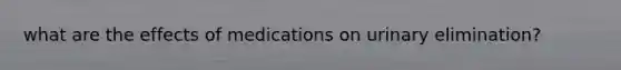 what are the effects of medications on urinary elimination?