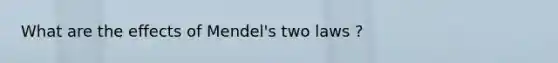 What are the effects of Mendel's two laws ?