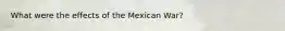 What were the effects of the Mexican War?