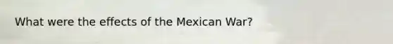 What were the effects of the Mexican War?