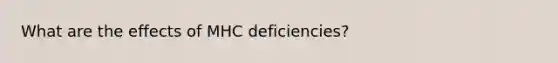 What are the effects of MHC deficiencies?