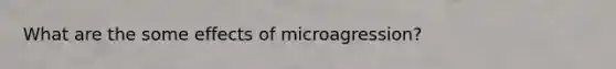 What are the some effects of microagression?