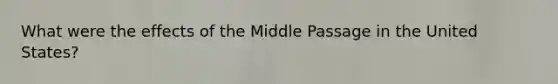 What were the effects of the Middle Passage in the United States?