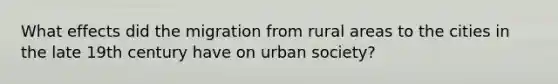 What effects did the migration from rural areas to the cities in the late 19th century have on urban society?