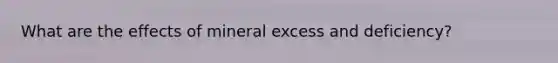 What are the effects of mineral excess and deficiency?