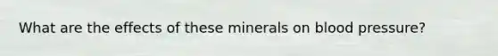 What are the effects of these minerals on blood pressure?