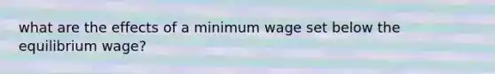 what are the effects of a minimum wage set below the equilibrium wage?