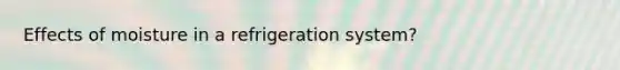Effects of moisture in a refrigeration system?