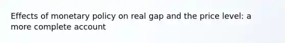 Effects of monetary policy on real gap and the price level: a more complete account