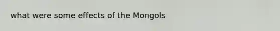 what were some effects of the Mongols