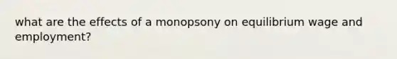 what are the effects of a monopsony on equilibrium wage and employment?