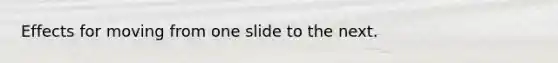 Effects for moving from one slide to the next.