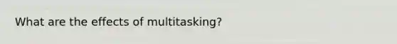 What are the effects of multitasking?