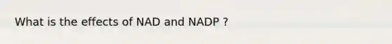 What is the effects of NAD and NADP ?