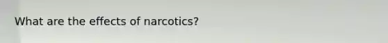 What are the effects of narcotics?