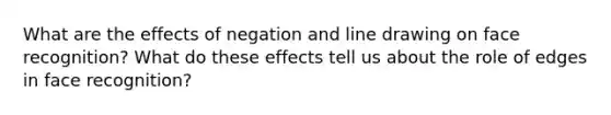 What are the effects of negation and line drawing on face recognition? What do these effects tell us about the role of edges in face recognition?