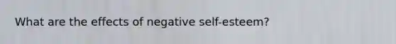 What are the effects of negative self-esteem?