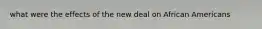 what were the effects of the new deal on African Americans